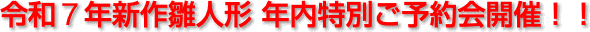 令和６年新作雛人形 年内特別ご予約会開催！！